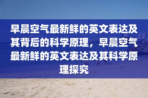 早晨空氣最新鮮的英文表達及其背后的科學原理，早晨空氣最新鮮的英文表達及其科學原理探究