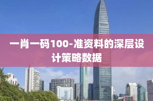 一肖一碼100-準資料的深層設計策略數據