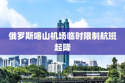 俄羅斯喀山機場臨時限制航班起降