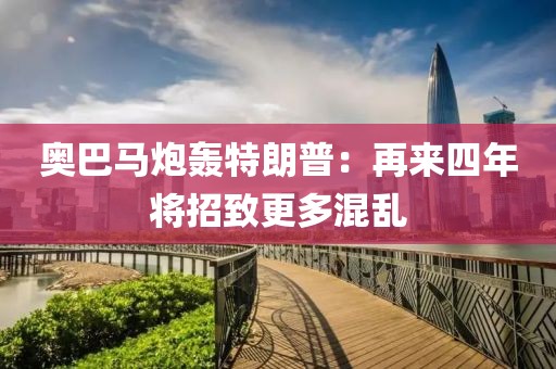 奧巴馬炮轟特朗普：再來四年將招致更多混亂