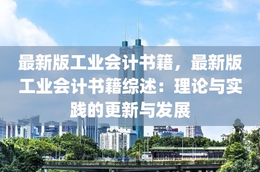 最新版工業會計書籍，最新版工業會計書籍綜述：理論與實踐的更新與發展