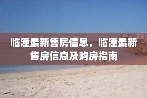 臨潼最新售房信息，臨潼最新售房信息及購房指南