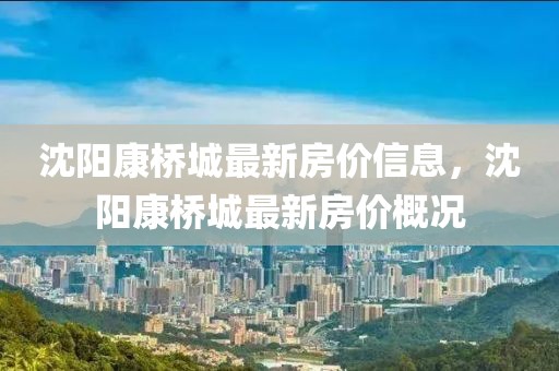 沈陽康橋城最新房價信息，沈陽康橋城最新房價概況