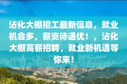 沾化大棚招工最新信息，就業機會多，薪資待遇優！，沾化大棚高薪招聘，就業新機遇等你來！