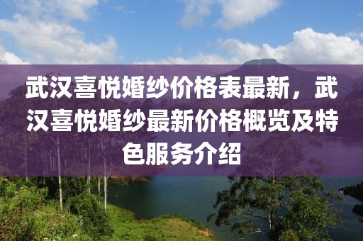 武漢喜悅婚紗價格表最新，武漢喜悅婚紗最新價格概覽及特色服務介紹