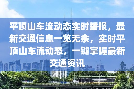 平頂山車流動(dòng)態(tài)實(shí)時(shí)播報(bào)，最新交通信息一覽無(wú)余，實(shí)時(shí)平頂山車流動(dòng)態(tài)，一鍵掌握最新交通資訊