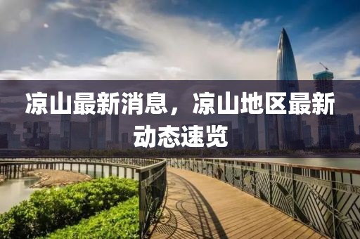 涼山最新消息，涼山地區最新動態速覽