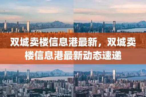 雙城賣樓信息港最新，雙城賣樓信息港最新動(dòng)態(tài)速遞