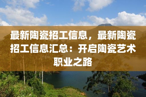 最新陶瓷招工信息，最新陶瓷招工信息匯總：開啟陶瓷藝術職業之路