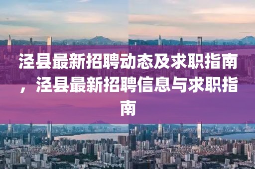 涇縣最新招聘動態及求職指南，涇縣最新招聘信息與求職指南