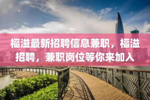 福溢最新招聘信息兼職，福溢招聘，兼職崗位等你來加入