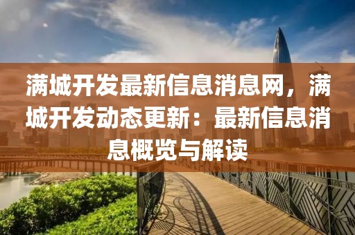 滿城開發(fā)最新信息消息網(wǎng)，滿城開發(fā)動態(tài)更新：最新信息消息概覽與解讀
