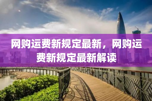 網購運費新規定最新，網購運費新規定最新解讀