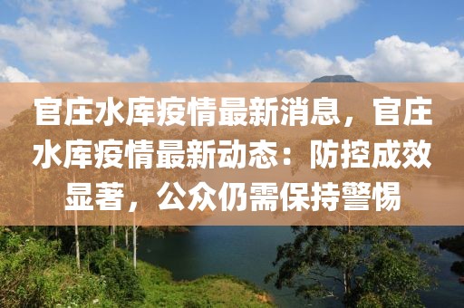 官莊水庫疫情最新消息，官莊水庫疫情最新動態：防控成效顯著，公眾仍需保持警惕