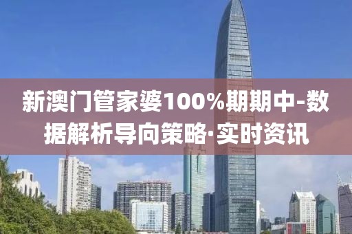 新澳門管家婆100%期期中-數據解析導向策略·實時資訊