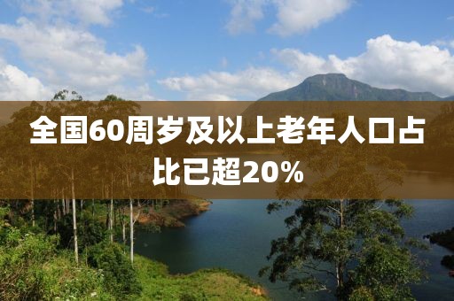 全國60周歲及以上老年人口占比已超20%