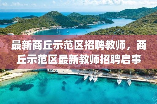 最新商丘示范區招聘教師，商丘示范區最新教師招聘啟事