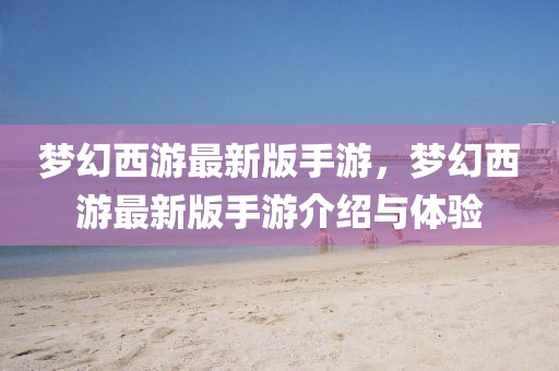 夢幻西游最新版手游，夢幻西游最新版手游介紹與體驗