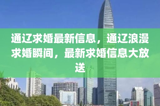 通遼求婚最新信息，通遼浪漫求婚瞬間，最新求婚信息大放送