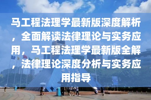 馬工程法理學(xué)最新版深度解析，全面解讀法律理論與實(shí)務(wù)應(yīng)用，馬工程法理學(xué)最新版全解，法律理論深度分析與實(shí)務(wù)應(yīng)用指導(dǎo)
