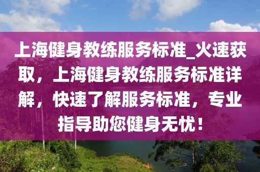 上海健身教練服務標準_火速獲取，上海健身教練服務標準詳解，快速了解服務標準，專業指導助您健身無憂！