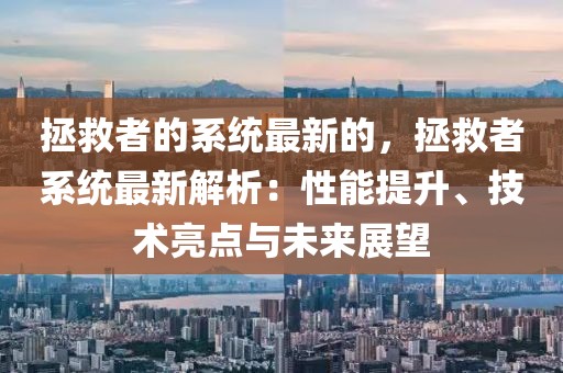 拯救者的系統最新的，拯救者系統最新解析：性能提升、技術亮點與未來展望