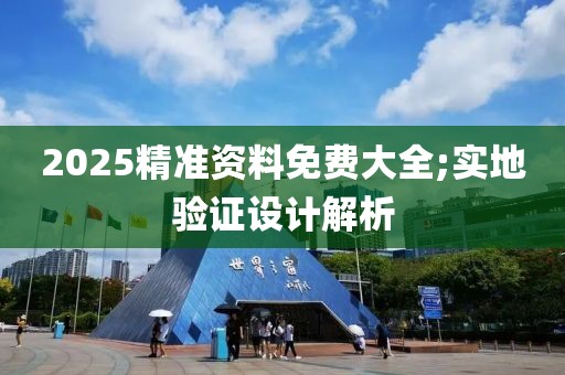 2025精準資料免費大全;實地驗證設計解析