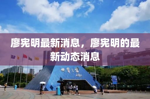 廖憲明最新消息，廖憲明的最新動態消息