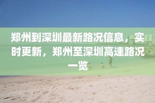 鄭州到深圳最新路況信息，實時更新，鄭州至深圳高速路況一覽