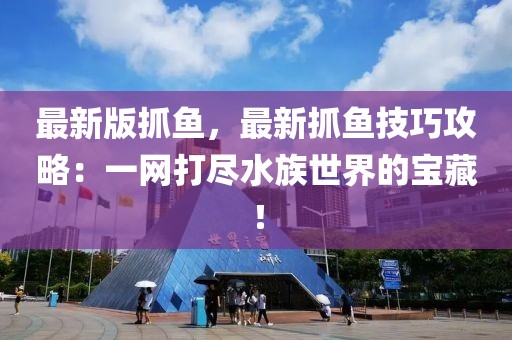 最新版抓魚，最新抓魚技巧攻略：一網打盡水族世界的寶藏！