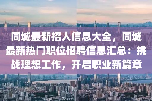 同城最新招人信息大全，同城最新熱門職位招聘信息匯總：挑戰理想工作，開啟職業新篇章