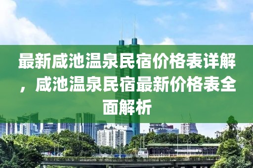 最新咸池溫泉民宿價格表詳解，咸池溫泉民宿最新價格表全面解析