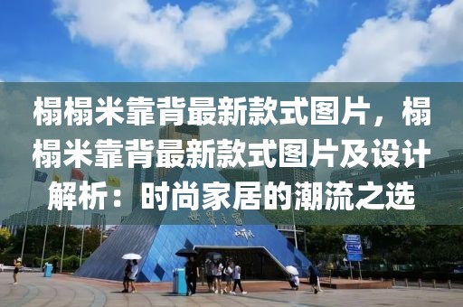 榻榻米靠背最新款式圖片，榻榻米靠背最新款式圖片及設(shè)計解析：時尚家居的潮流之選