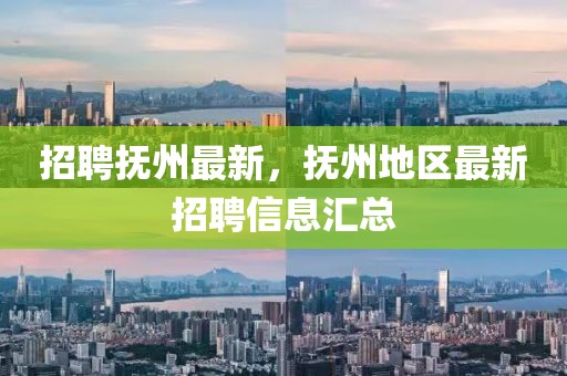 招聘撫州最新，撫州地區(qū)最新招聘信息匯總