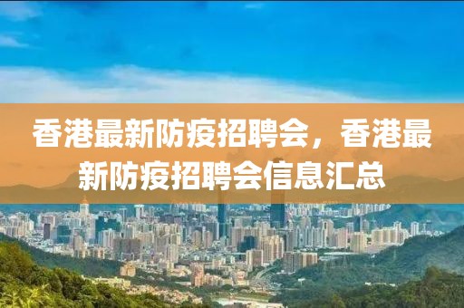 香港最新防疫招聘會(huì)，香港最新防疫招聘會(huì)信息匯總