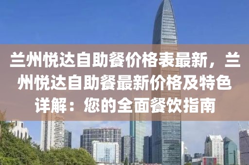 蘭州悅達(dá)自助餐價(jià)格表最新，蘭州悅達(dá)自助餐最新價(jià)格及特色詳解：您的全面餐飲指南