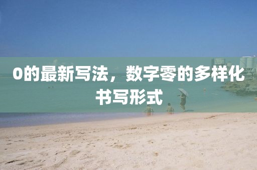 0的最新寫法，數(shù)字零的多樣化書寫形式