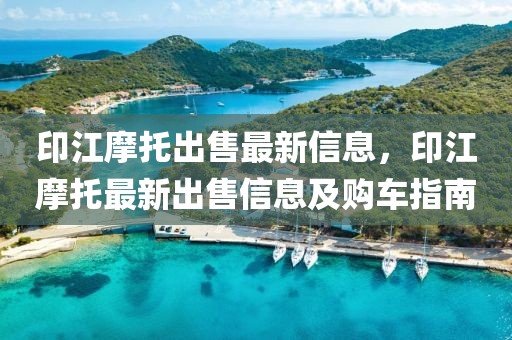 印江摩托出售最新信息，印江摩托最新出售信息及購車指南