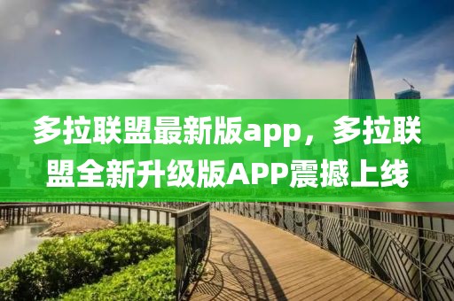 多拉聯盟最新版app，多拉聯盟全新升級版APP震撼上線