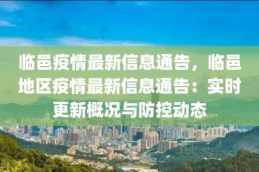 臨邑疫情最新信息通告，臨邑地區(qū)疫情最新信息通告：實時更新概況與防控動態(tài)