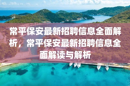 常平保安最新招聘信息全面解析，常平保安最新招聘信息全面解讀與解析