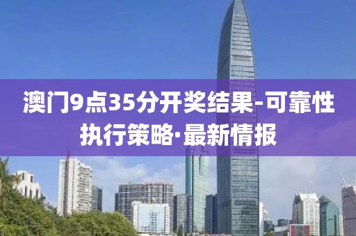 澳門9點35分開獎結果-可靠性執行策略·最新情報