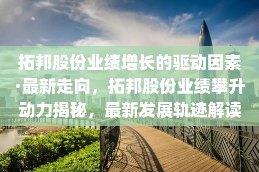拓邦股份業績增長的驅動因素·最新走向，拓邦股份業績攀升動力揭秘，最新發展軌跡解讀