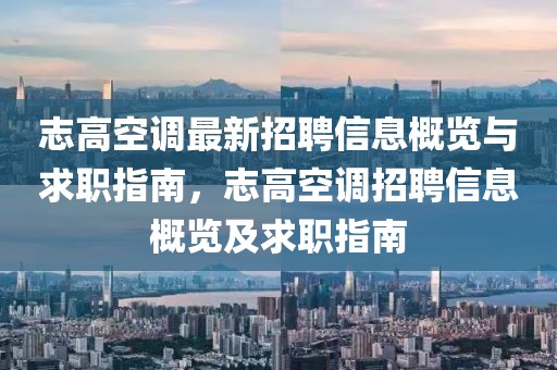 志高空調(diào)最新招聘信息概覽與求職指南，志高空調(diào)招聘信息概覽及求職指南