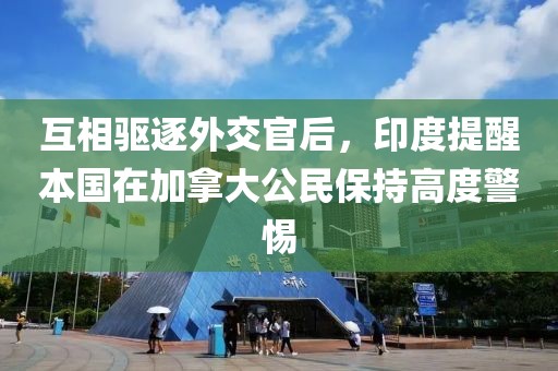 互相驅逐外交官后，印度提醒本國在加拿大公民保持高度警惕