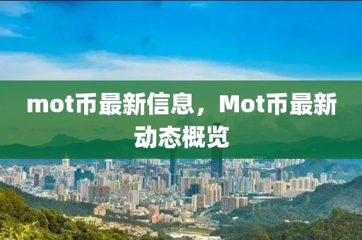 mot幣最新信息，Mot幣最新動態(tài)概覽