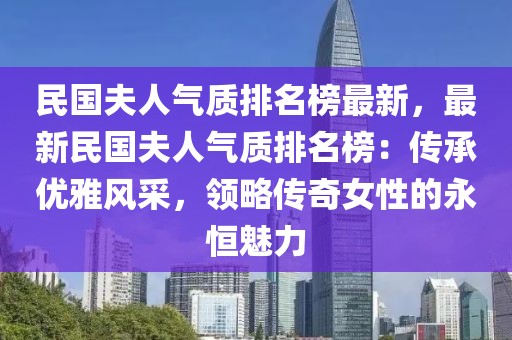民國夫人氣質排名榜最新，最新民國夫人氣質排名榜：傳承優雅風采，領略傳奇女性的永恒魅力