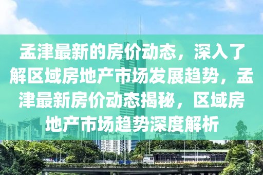 孟津最新的房價動態，深入了解區域房地產市場發展趨勢，孟津最新房價動態揭秘，區域房地產市場趨勢深度解析