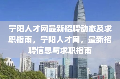 寧陽人才網最新招聘動態及求職指南，寧陽人才網，最新招聘信息與求職指南