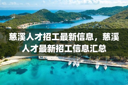 慈溪人才招工最新信息，慈溪人才最新招工信息匯總